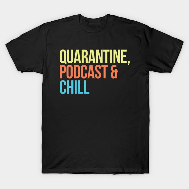 Quarantine, Podcast & Chill T-Shirt by The Hype Club